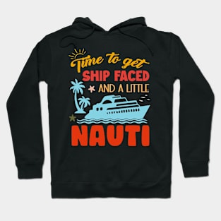Time To Get Ship Faced And A Little Nauti Cruise Boat Gift For Men Women Hoodie